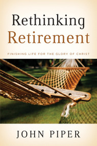 Rethinking Retirement (Finishing Life for the Glory of Christ) by John Piper, 9781433503993