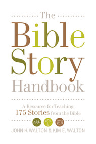 The Bible Story Handbook (A Resource for Teaching 175 Stories from the Bible) by John H. Walton, Kim E. Walton, 9781433506482