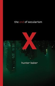 The End of Secularism by Hunter Baker, 9781433506543