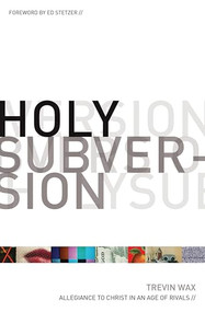 Holy Subversion (Allegiance to Christ in an Age of Rivals) by Trevin Wax, Ed Stetzer, 9781433507021