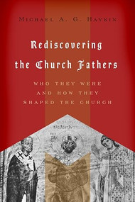 Rediscovering the Church Fathers (Who They Were and How They Shaped the Church) by Michael A. G. Haykin, 9781433510434