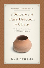 A Sincere and Pure Devotion to Christ, Volume 1 (100 Daily Meditations on 2 Corinthians (2 Corinthians 1-6)) by Sam Storms, 9781433511509