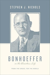 Bonhoeffer on the Christian Life (From the Cross, for the World) by Stephen J. Nichols, Stephen J. Nichols, Justin Taylor, 9781433511882