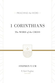 1 Corinthians (The Word of the Cross) by Stephen T. Um, R. Kent Hughes, 9781433512001
