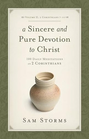 A Sincere and Pure Devotion to Christ, Volume 2 (100 Daily Meditations on 2 Corinthians (2 Corinthians 7-13)) by Sam Storms, 9781433513084