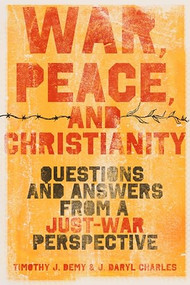 War, Peace, and Christianity (Questions and Answers from a Just-War Perspective) by J. Daryl Charles, Timothy J. Demy, 9781433513831