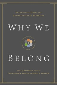 Why We Belong (Evangelical Unity and Denominational Diversity) by Anthony L. Chute, Christopher W. Morgan, Robert A. Peterson, Gerald Bray, Bryan Chapell, David S. Dockery, Timothy George, Bryan D. Klaus, Douglas A. Sweeney, Timothy C. Tennent, 9781433514838