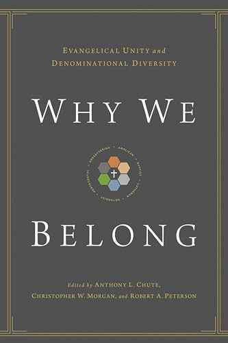 Why We Belong (Evangelical Unity and Denominational Diversity) by Anthony L. Chute, Christopher W. Morgan, Robert A. Peterson, Gerald Bray, Bryan Chapell, David S. Dockery, Timothy George, Bryan D. Klaus, Douglas A. Sweeney, Timothy C. Tennent, 9781433514838