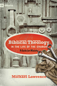 Biblical Theology in the Life of the Church (A Guide for Ministry) by Michael Lawrence, Thomas R. Schreiner, 9781433515088