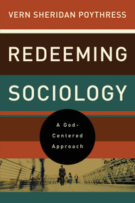 Redeeming Sociology (A God-Centered Approach) by Vern S. Poythress, 9781433521294