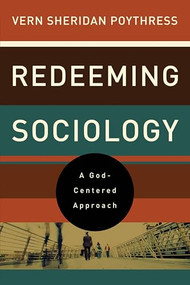 Redeeming Sociology (A God-Centered Approach) by Vern S. Poythress, 9781433521294