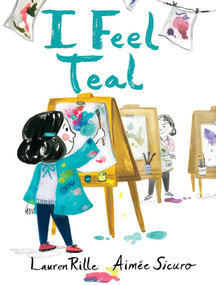 I Feel Teal by Lauren Rille, Aimée Sicuro, 9781481458467