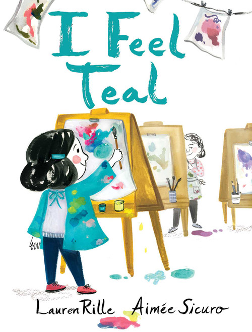 I Feel Teal by Lauren Rille, Aimée Sicuro, 9781481458467