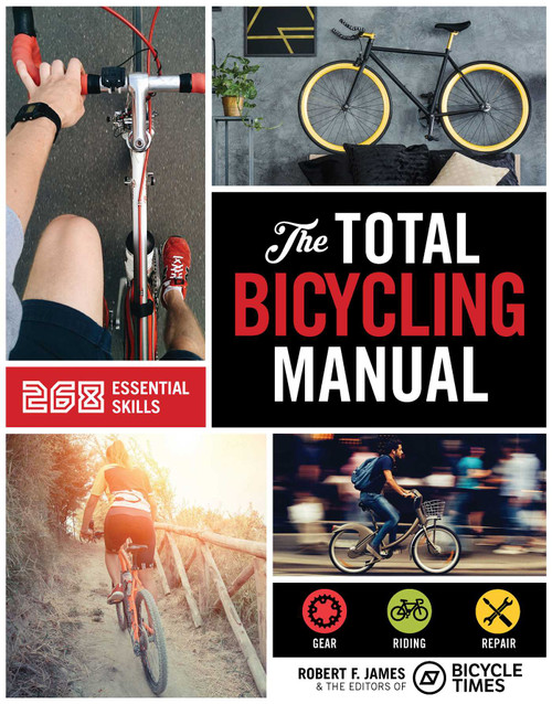 The Total Bicycling Manual (268 Tips for Two-Wheeled Fun) by Robert F. James, Bicycle Times Magazine, 9781681881591