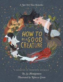How To Be A Good Creature (A Memoir in Thirteen Animals) by Sy Montgomery, Rebecca Green, 9780544938328