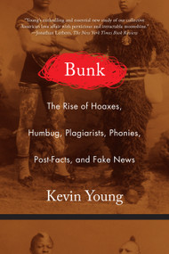 Bunk (The Rise of Hoaxes, Humbug, Plagiarists, Phonies, Post-Facts, and Fake News) - 9781555978167 by Kevin Young, 9781555978167