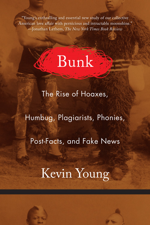 Bunk (The Rise of Hoaxes, Humbug, Plagiarists, Phonies, Post-Facts, and Fake News) - 9781555978167 by Kevin Young, 9781555978167