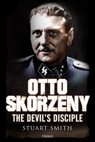 Otto Skorzeny (The Devil's Disciple) by Stuart Smith, 9781472829450