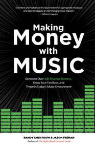 Making Money with Music (Generate Over 100 Revenue Streams, Grow Your Fan Base, and Thrive in Today's Music Environment) by Randy Chertkow, Jason Feehan, 9781250192080