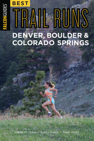 Best Trail Runs Denver, Boulder & Colorado Springs by Adam W. Chase, Nancy Hobbs, Peter Jones, 9781493023417