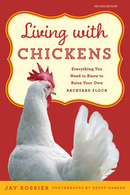 Living with Chickens (Everything You Need To Know To Raise Your Own Backyard Flock) by Jay Rossier, American Poultry Association, Geoff Hansen, Lisa Steele, 9781493029952