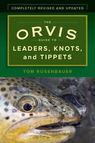The Orvis Guide to Leaders, Knots, and Tippets (A Detailed, Streamside Field Guide To Leader Construction, Fly-Fishing Knots, Tippets and More) by Tom Rosenbauer, 9781493032839