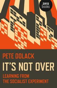 It's Not Over (Learning From the Socialist Experiment) by Pete Dolack, 9781785350498