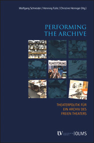 Performing the Archive. Theaterpolitik für ein Archiv des Freien Theaters by Wolfgang Schneider, 9783487155357