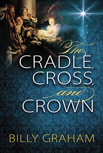 The Cradle, Cross, and Crown (Rediscover the True Christmas Story) by Billy Graham, 9780529104984