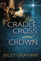 The Cradle, Cross, and Crown (Rediscover the True Christmas Story) by Billy Graham, 9780529104984