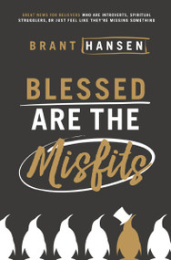 Blessed Are the Misfits (Great News for Believers who are Introverts, Spiritual Strugglers, or Just Feel Like They're Missing Something) by Brant Hansen, 9780718096311