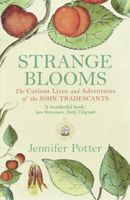 Strange Blooms (The Curious Lives and Adventures of the John Tradescants) by Jennifer Potter, 9781843543350