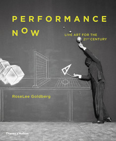 Performance Now (Live Art for the Twenty-First Century) by RoseLee Goldberg, 9780500021255