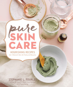 Pure Skin Care (Nourishing Recipes for Vibrant Skin & Natural Beauty) by Stephanie L. Tourles, 9781635860504