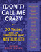 (Don't) Call Me Crazy (33 Voices Start the Conversation about Mental Health) by Kelly Jensen, 9781616207816