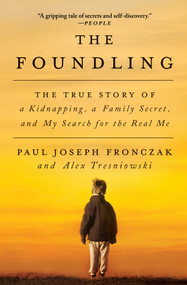 The Foundling (The True Story of a Kidnapping, a Family Secret, and My Search for the Real Me) by Paul Joseph Fronczak, Alex Tresniowski, 9781501142321