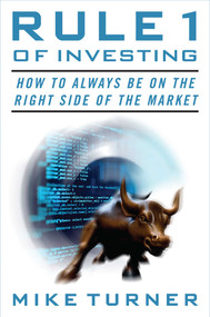 Rule 1 of Investing (How to Always Be on the Right Side of the Market) by Mike Turner, 9781621578741