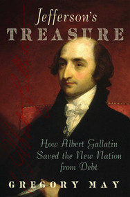 Jefferson's Treasure (How Albert Gallatin Saved the New Nation from Debt) by Gregory May, 9781621576457