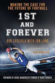 1st and Forever (Making the Case for the Future of Football) by Bob Casciola, Jon  Land, Archie Manning, Bobby Bowden, 9781682615386