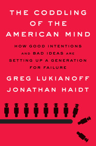 The Coddling of the American Mind (How Good Intentions and Bad Ideas Are Setting Up a Generation for Failure) by Greg Lukianoff, Jonathan Haidt, 9780735224896