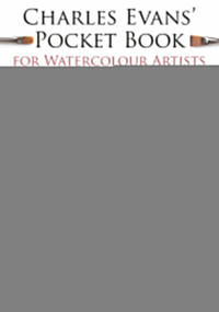 Charles Evans' Pocket Book for Watercolour Artists (Over 100 Essential Tips to Improve Your Painting) by Charles Evans, 9781782216377