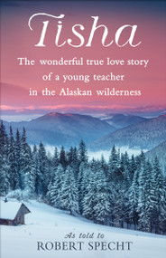 Tisha (The Wonderful True Love Story of a Young Teacher in the Alaskan Wilderness) - 9781524798895 by Robert Specht, 9781524798895
