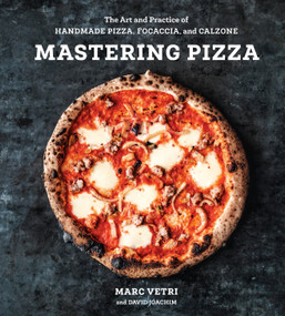 Mastering Pizza (The Art and Practice of Handmade Pizza, Focaccia, and Calzone [A Cookbook]) by Marc Vetri, David Joachim, 9780399579226