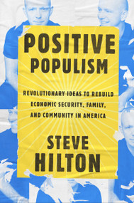 Positive Populism (Revolutionary Ideas to Rebuild Economic Security, Family, and Community in  America) by Steve Hilton, 9780525575580