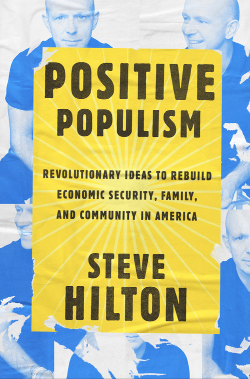 Positive Populism (Revolutionary Ideas to Rebuild Economic Security, Family, and Community in  America) by Steve Hilton, 9780525575580