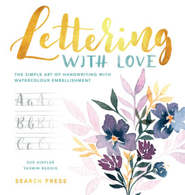 Lettering with Love (The Simple Art of Handwriting With Watercolour Embellishment) by Sue Hiepler, Yasmin Reddig, 9781782216643