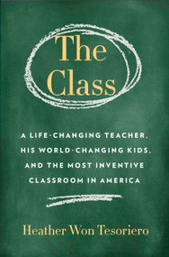 The Class (A Life-Changing Teacher, His World-Changing Kids, and the Most Inventive Classroom in America) by Heather Won Tesoriero, 9780399181849