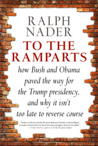 To the Ramparts (How Bush and Obama Paved the Way for the Trump Presidency, and Why It Isn't Too  Late to Reverse Course) by Ralph Nader, Jim Feast, 9781609808471