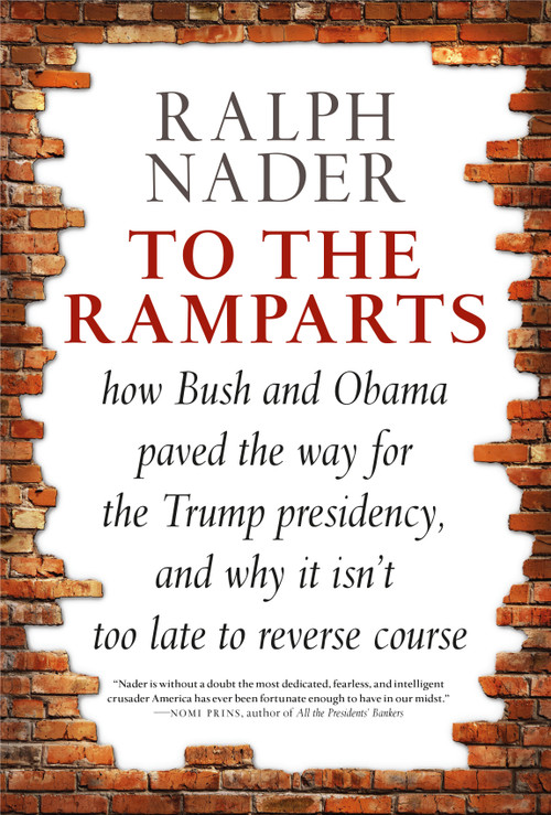 To the Ramparts (How Bush and Obama Paved the Way for the Trump Presidency, and Why It Isn't Too  Late to Reverse Course) by Ralph Nader, Jim Feast, 9781609808471