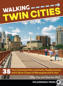 Walking Twin Cities (35 Tours Exploring Parks, Landmarks, Neighborhoods, and Cultural Centers of Minneapolis and St. Paul) by Holly Day, Sherman Wick, 9780899978710